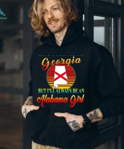 Life took me to Georgia but I’ll always be an Alabama girl shirt