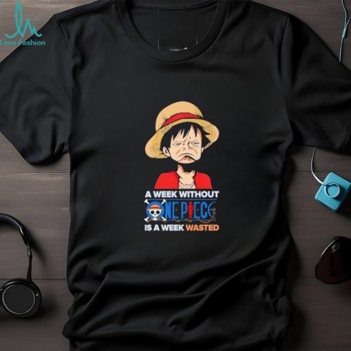 Luffy a week without One Piece is a week wasted shirt
