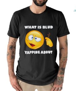 Men’s What is blud yapping about shirt