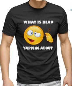 Men’s What is blud yapping about shirt