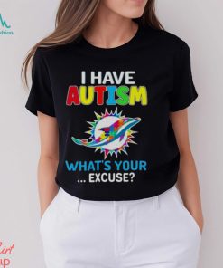 Miami Dolphins I Have Autism What’s Your Excuse T Shirt