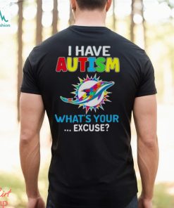 Miami Dolphins I Have Autism What’s Your Excuse T Shirt