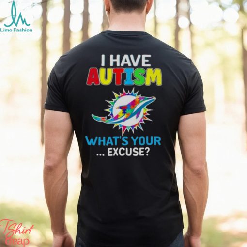 Miami Dolphins I Have Autism What’s Your Excuse T Shirt