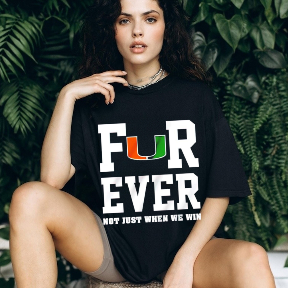 Miami Hurricanes forever not just when we win shirt Miami Hurricanes forever not just when we win shirt