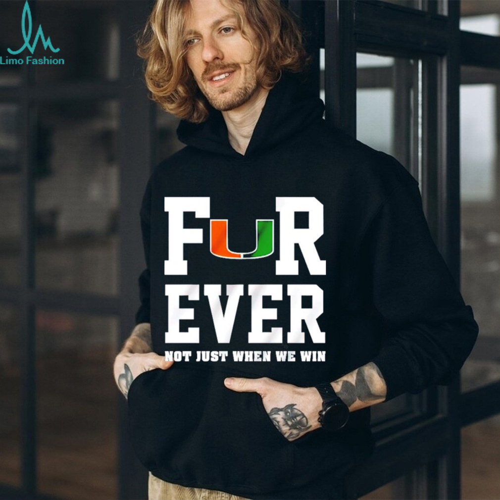 Miami Hurricanes forever not just when we win shirt Miami Hurricanes forever not just when we win shirt