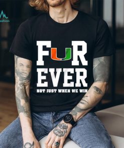 Miami Hurricanes forever not just when we win shirt