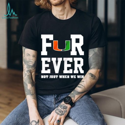 Miami Hurricanes forever not just when we win shirt