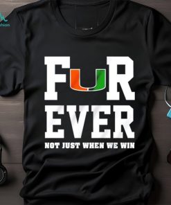 Miami Hurricanes forever not just when we win shirt