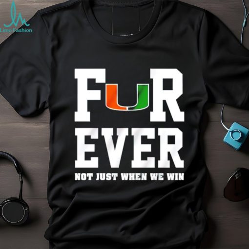 Miami Hurricanes forever not just when we win shirt