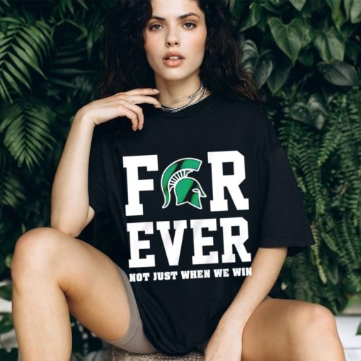 Michigan State Spartans forever not just when we win shirt