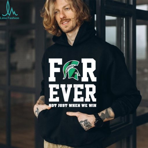 Michigan State Spartans forever not just when we win shirt