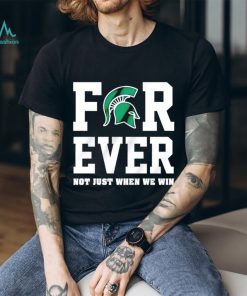 Michigan State Spartans forever not just when we win shirt
