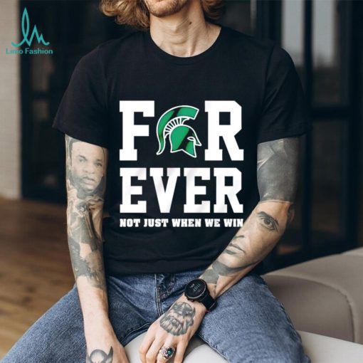 Michigan State Spartans forever not just when we win shirt