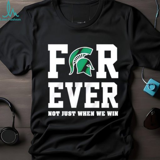 Michigan State Spartans forever not just when we win shirt