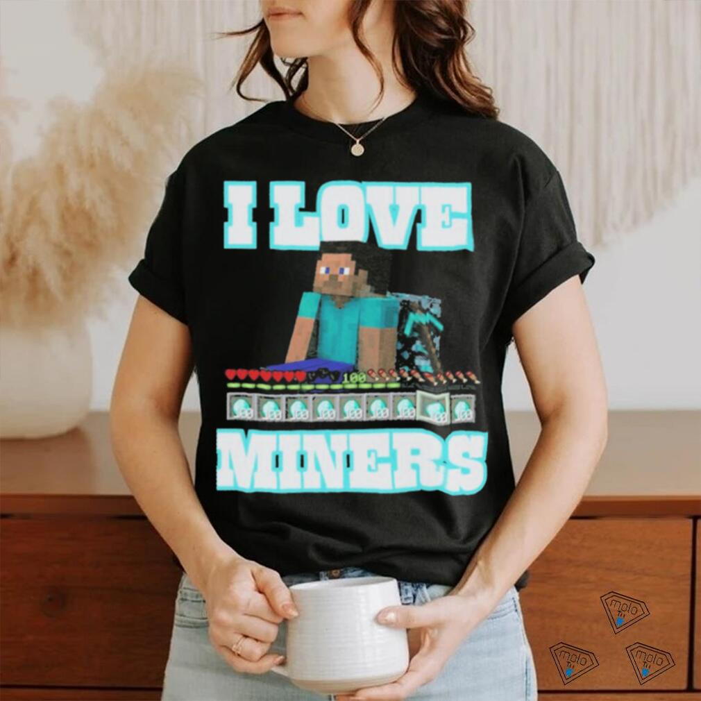 Minecraft I love miners 2023 shirt, hoodie, sweater, long sleeve and tank  top