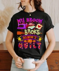 My Broom Broke So Now I Quilt Halloween Shirt