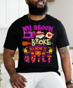My Broom Broke So Now I Quilt Halloween Shirt