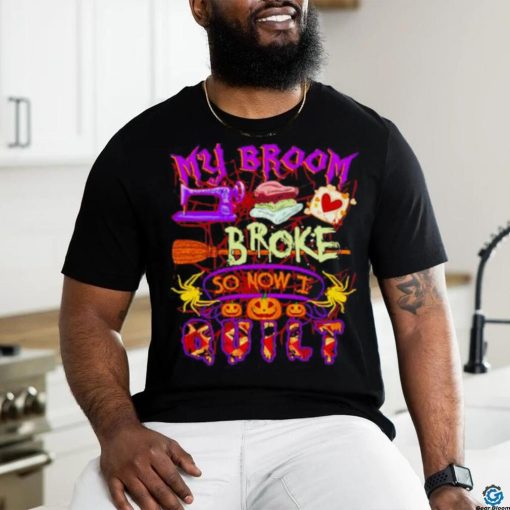 My Broom Broke So Now I Quilt Halloween Shirt