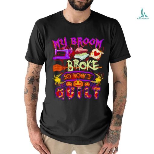 My Broom Broke So Now I Quilt Halloween Shirt