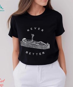 Never Better Sarcastic Skeleton Coffin Halloween Shirt Party Spooky Season Sweatshirt Unisex