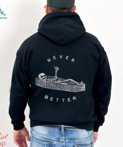 Never Better Sarcastic Skeleton Coffin Halloween Shirt Party Spooky Season Sweatshirt Unisex