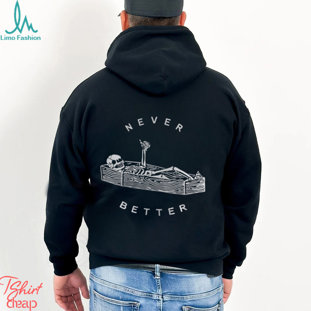 Never Better Sarcastic Skeleton Coffin Halloween Shirt Party Spooky Season Sweatshirt Unisex Never Better Sarcastic Skeleton Coffin Halloween Shirt Party Spooky Season Sweatshirt Unisex