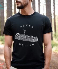 Never Better Sarcastic Skeleton Coffin Halloween Shirt Party Spooky Season Sweatshirt Unisex