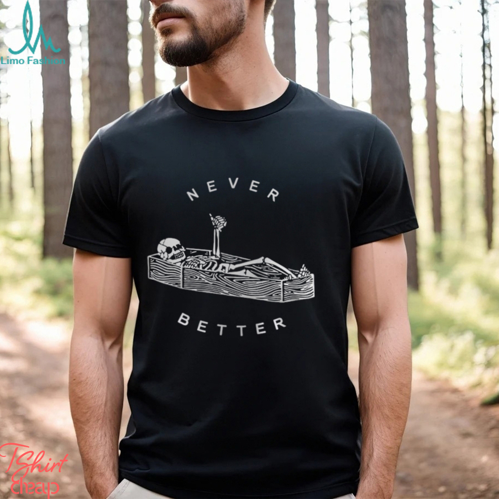 Never Better Sarcastic Skeleton Coffin Halloween Shirt Party Spooky Season Sweatshirt Unisex Never Better Sarcastic Skeleton Coffin Halloween Shirt Party Spooky Season Sweatshirt Unisex