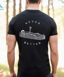 Never Better Sarcastic Skeleton Coffin Halloween Shirt Party Spooky Season Sweatshirt Unisex