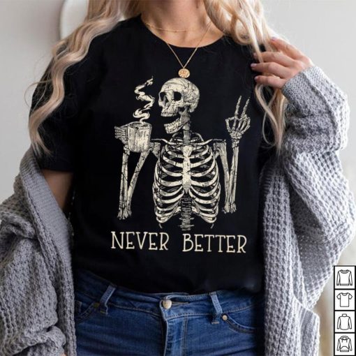 Never Better Skeleton Drinking Coffee Halloween Party T Shirt