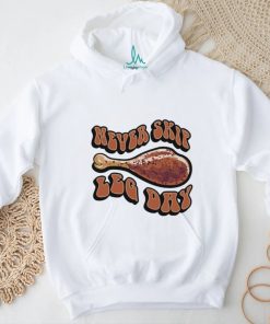 Never skip leg day shirt