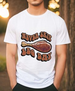 Never skip leg day shirt