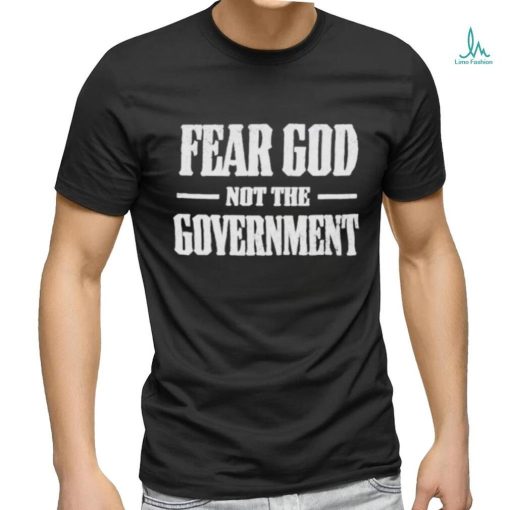 Nice fear God not the Government shirt