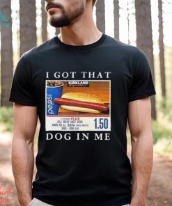 Nice i got that hot dog in me shirt