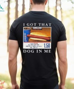 Nice i got that hot dog in me shirt