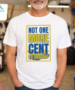 Not One More Cent To Ukraine Shirt