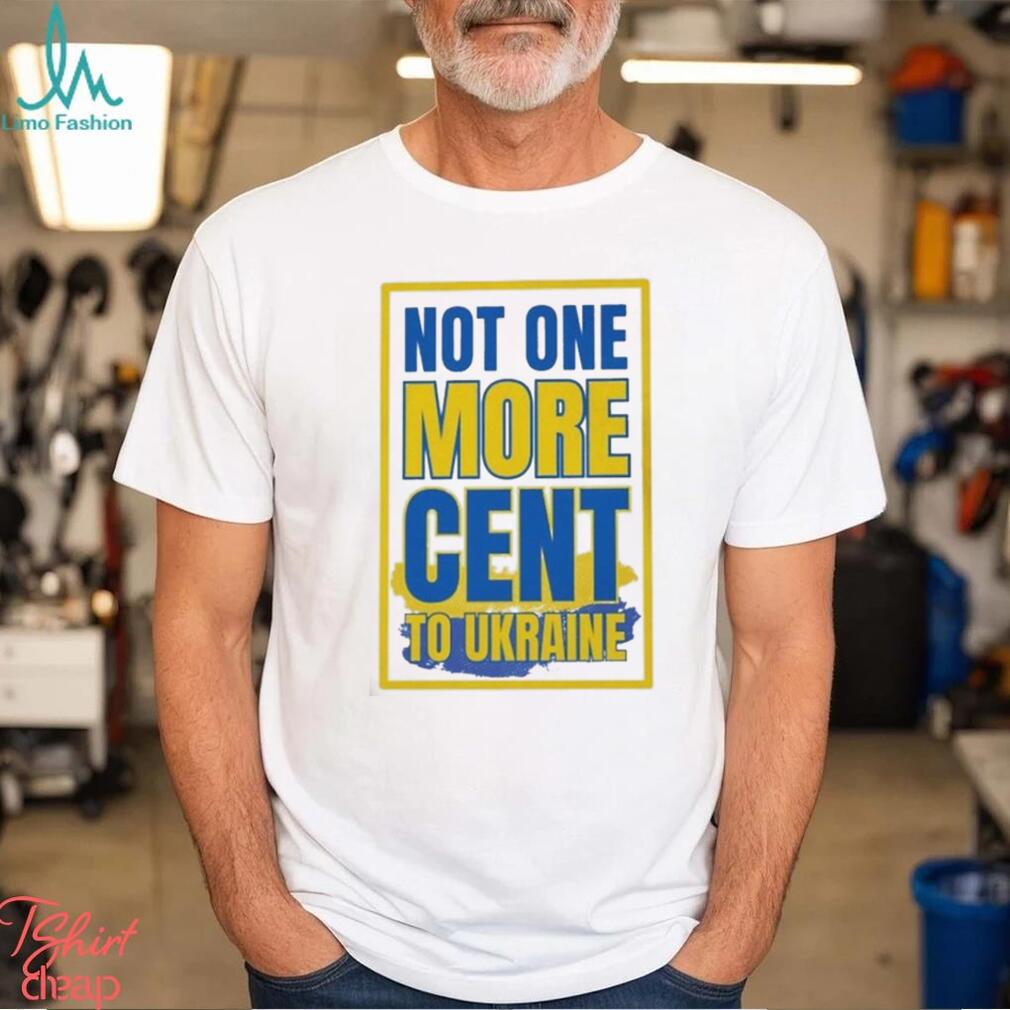 Not One More Cent To Ukraine Shirt Not One More Cent To Ukraine Shirt