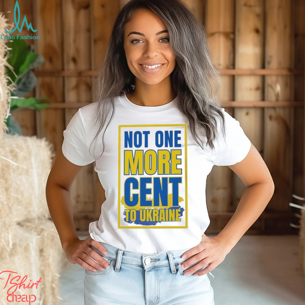 Not One More Cent To Ukraine Shirt Not One More Cent To Ukraine Shirt
