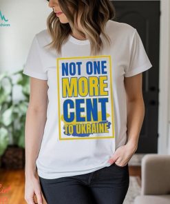 Not One More Cent To Ukraine Shirt