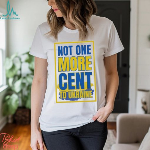 Not One More Cent To Ukraine Shirt