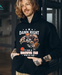 Official Damn Right I Am A Cleveland Brown Mascot Fan Win Or Lose shirt