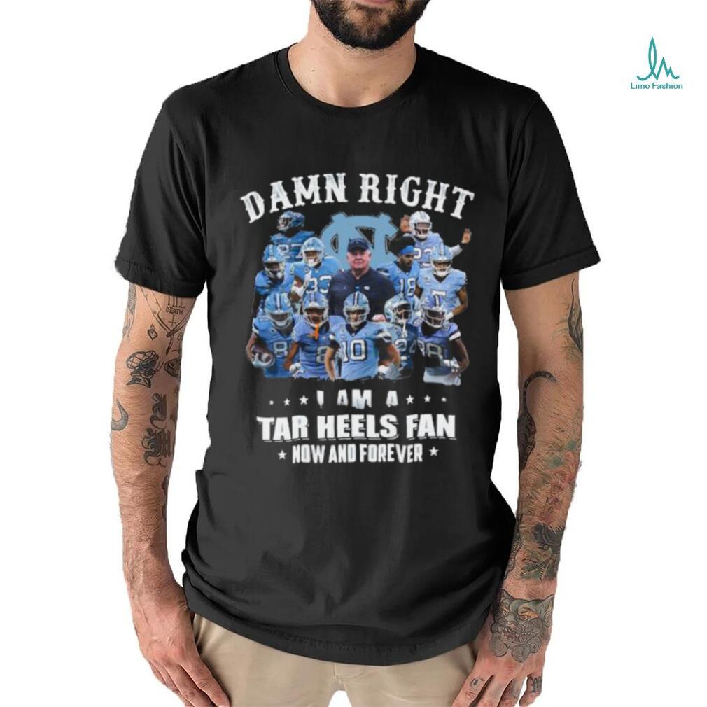 Official Damn Right I Am A Tar Heels Fan Now And Forever Best Players Team Shirt Official Damn Right I Am A Tar Heels Fan Now And Forever Best Players Team Shirt