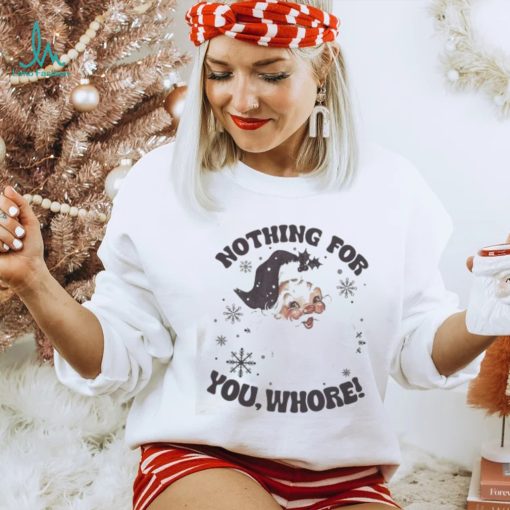 Official Santa Claus Nothing For You Whore T shirt