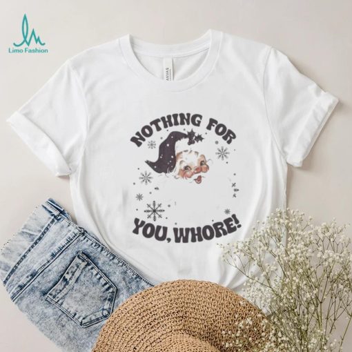 Official Santa Claus Nothing For You Whore T shirt