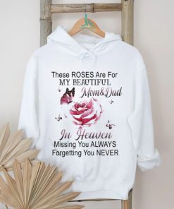 Official These Roses Are For My Beautiful Mom And Dad In Heaven Missing You Always Forgetting You Never Shirt