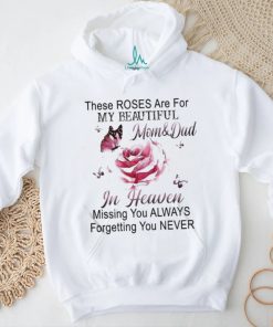 Official These Roses Are For My Beautiful Mom And Dad In Heaven Missing You Always Forgetting You Never Shirt