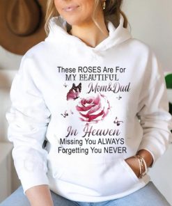 Official These Roses Are For My Beautiful Mom And Dad In Heaven Missing You Always Forgetting You Never Shirt