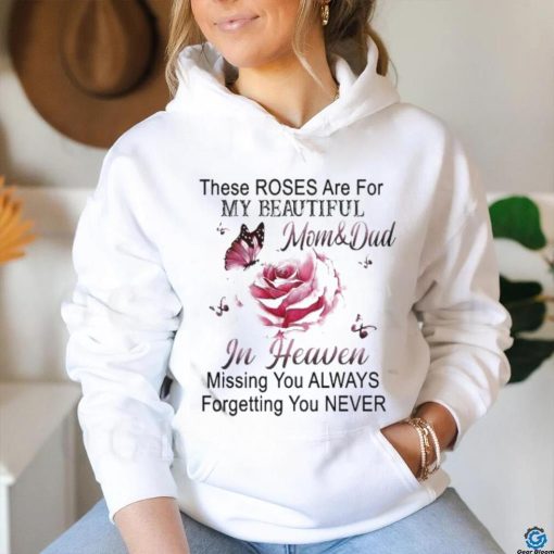 Official These Roses Are For My Beautiful Mom And Dad In Heaven Missing You Always Forgetting You Never Shirt