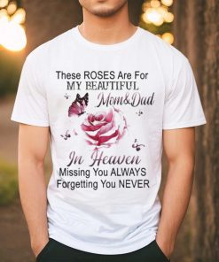 Official These Roses Are For My Beautiful Mom And Dad In Heaven Missing You Always Forgetting You Never Shirt