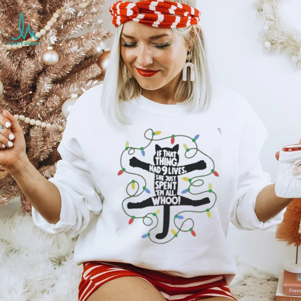Official cat If That Thing Had 9 Lives She Just Spent 'em All Whoo Christmas T shirt Official cat If That Thing Had 9 Lives She Just Spent 'em All Whoo Christmas T shirt